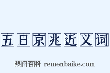 五日京兆近义词是什么意思的图片